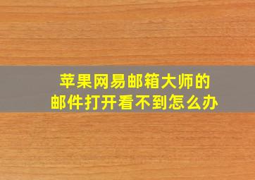 苹果网易邮箱大师的邮件打开看不到怎么办