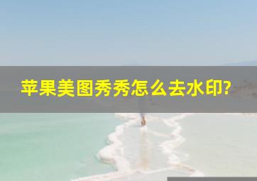 苹果美图秀秀怎么去水印?