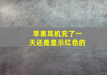 苹果耳机充了一天还是显示红色的