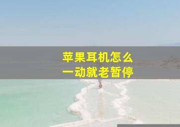 苹果耳机怎么一动就老暂停