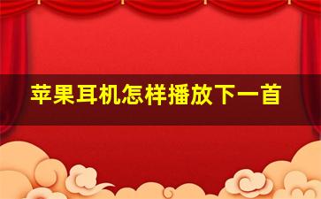 苹果耳机怎样播放下一首