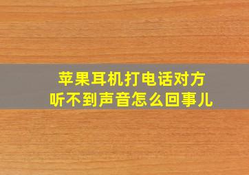 苹果耳机打电话对方听不到声音怎么回事儿