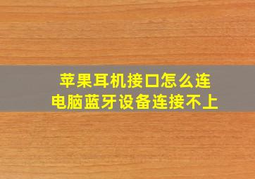 苹果耳机接口怎么连电脑蓝牙设备连接不上