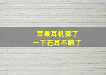 苹果耳机摔了一下右耳不响了