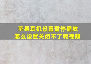 苹果耳机设置暂停播放怎么设置关闭不了呢视频