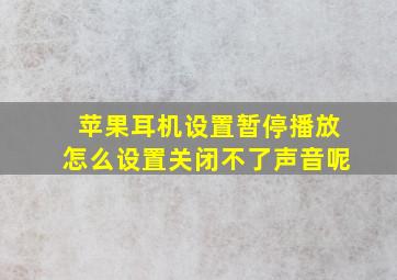 苹果耳机设置暂停播放怎么设置关闭不了声音呢