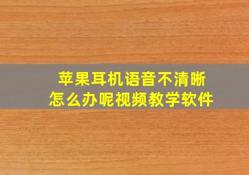 苹果耳机语音不清晰怎么办呢视频教学软件