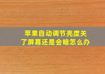 苹果自动调节亮度关了屏幕还是会暗怎么办