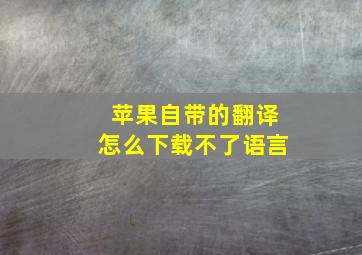 苹果自带的翻译怎么下载不了语言