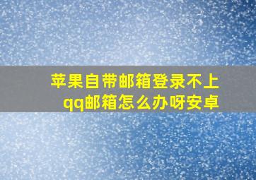 苹果自带邮箱登录不上qq邮箱怎么办呀安卓