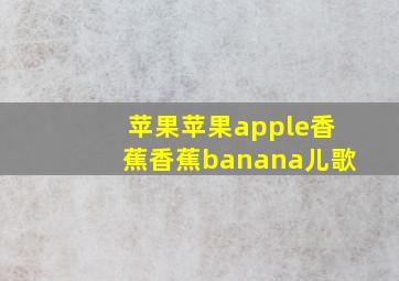 苹果苹果apple香蕉香蕉banana儿歌