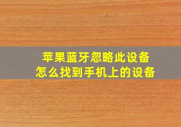 苹果蓝牙忽略此设备怎么找到手机上的设备