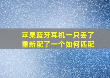 苹果蓝牙耳机一只丢了重新配了一个如何匹配