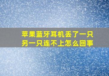 苹果蓝牙耳机丢了一只另一只连不上怎么回事