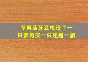 苹果蓝牙耳机没了一只要再买一只还是一副