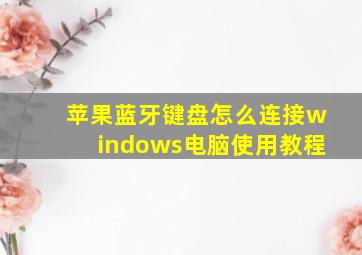 苹果蓝牙键盘怎么连接windows电脑使用教程