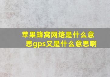 苹果蜂窝网络是什么意思gps又是什么意思啊