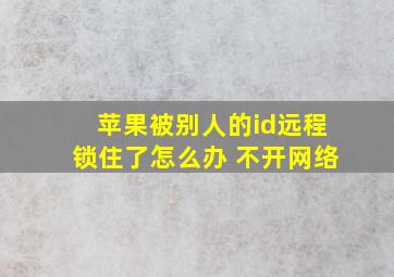 苹果被别人的id远程锁住了怎么办 不开网络