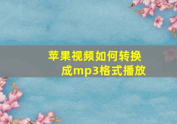 苹果视频如何转换成mp3格式播放