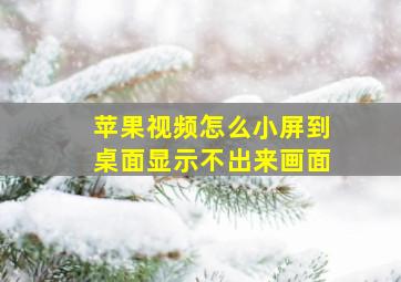 苹果视频怎么小屏到桌面显示不出来画面