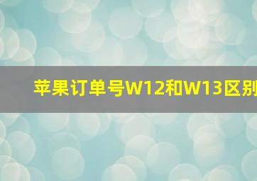 苹果订单号W12和W13区别