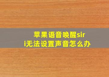 苹果语音唤醒siri无法设置声音怎么办