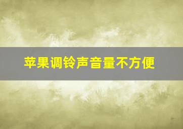 苹果调铃声音量不方便