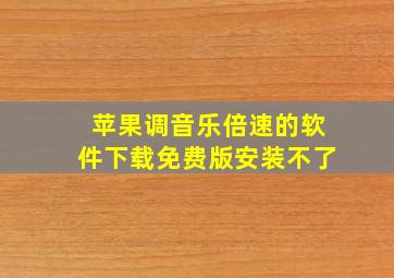 苹果调音乐倍速的软件下载免费版安装不了