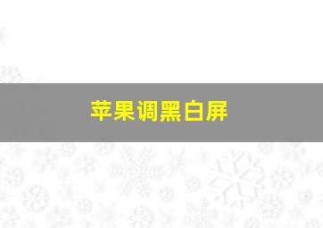 苹果调黑白屏