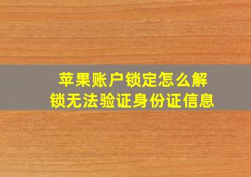 苹果账户锁定怎么解锁无法验证身份证信息