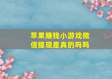 苹果赚钱小游戏微信提现是真的吗吗