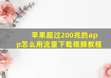 苹果超过200兆的app怎么用流量下载视频教程