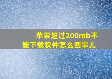 苹果超过200mb不能下载软件怎么回事儿