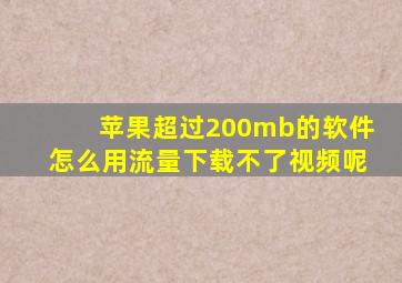 苹果超过200mb的软件怎么用流量下载不了视频呢