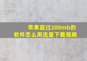 苹果超过200mb的软件怎么用流量下载视频