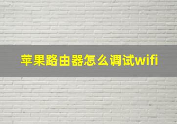 苹果路由器怎么调试wifi