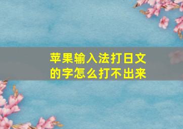 苹果输入法打日文的字怎么打不出来