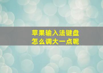 苹果输入法键盘怎么调大一点呢