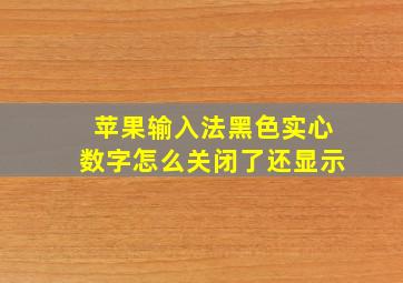 苹果输入法黑色实心数字怎么关闭了还显示