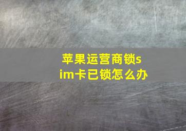 苹果运营商锁sim卡已锁怎么办