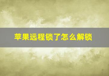 苹果远程锁了怎么解锁