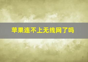 苹果连不上无线网了吗