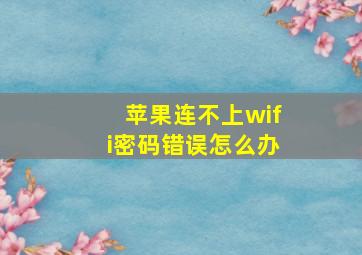 苹果连不上wifi密码错误怎么办