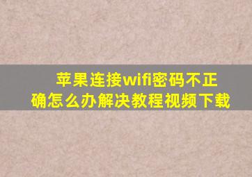 苹果连接wifi密码不正确怎么办解决教程视频下载