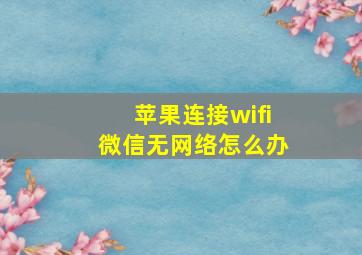 苹果连接wifi微信无网络怎么办