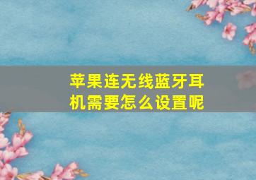 苹果连无线蓝牙耳机需要怎么设置呢