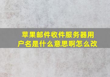 苹果邮件收件服务器用户名是什么意思啊怎么改