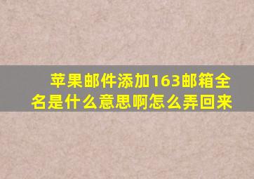 苹果邮件添加163邮箱全名是什么意思啊怎么弄回来