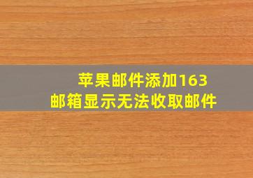 苹果邮件添加163邮箱显示无法收取邮件