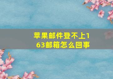 苹果邮件登不上163邮箱怎么回事